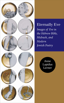 Eternally Eve: Images of Eve in the Hebrew Bible, Midrash, and Modern Jewish Poetry - Book  of the HBI Series on Jewish Women