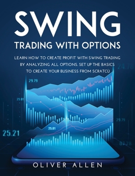 Paperback Swing Trading with Options: Learn How to Create Profit with Swing Trading by Analyzing All Options. Set Up the Basics to Create Your Business from Book