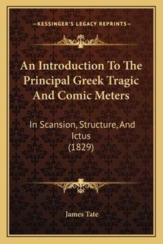 Paperback An Introduction To The Principal Greek Tragic And Comic Meters: In Scansion, Structure, And Ictus (1829) Book