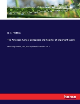 Paperback The American Annual Cyclopedia and Register of Important Events: Embracing Political, Civil, Military and Social Affairs. Vol. 1 Book