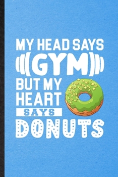 Paperback My Head Says Gym but My Heart Says Donuts: Lined Notebook For Cook Baker Chef. Funny Ruled Journal For Doughnut Workout. Unique Student Teacher Blank Book