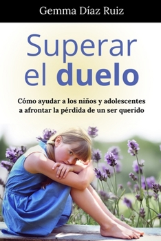 Paperback Superar el Duelo Cómo Ayudar a los Niños y Adolescentes a Afrontar la Pérdida de un Ser Querido [Spanish] Book