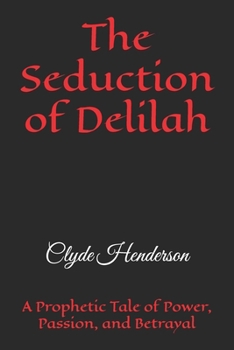 The Seduction of Delilah: A Prophetic Tale of Power, Passion, and Betrayal