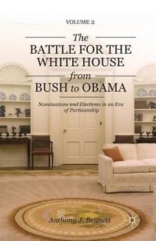 Paperback The Battle for the White House from Bush to Obama: Volume II Nominations and Elections in an Era of Partisanship Book