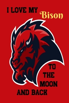 I love My Bison To the Moon and Back: bison books for kids Lover Blank Lined Note Book Lined Student Exercise Book Notebook for Bison lovers - Bison ... ... school, students, homeschool and teachers