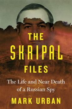 Hardcover The Skripal Files: The Life and Near Death of a Russian Spy Book