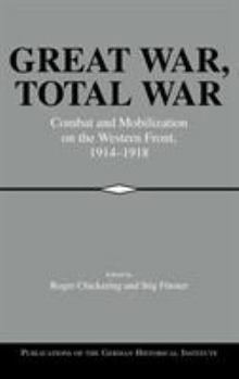 Hardcover Great War, Total War: Combat and Mobilization on the Western Front, 1914-1918 Book