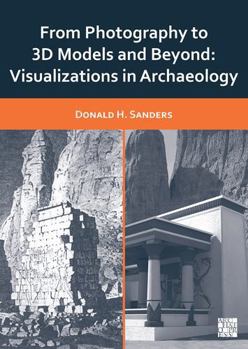 Paperback From Photography to 3D Models and Beyond: Visualizations in Archaeology Book