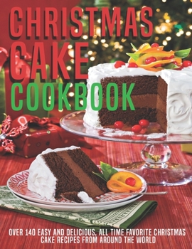 Paperback Christmas Cake Cookbook: Over 140 Easy And Delicious, All Time Favorite Christmas Cake Recipes From Around The World Book