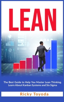 Hardcover Lean: The Best Guide to Help You Master Lean Thinking. Learn About Kanban Systems and Six Sigma Book