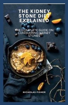 Paperback The Kidney Stone Diet Explained: The Complete Guide on Conquering Kidney Stones Book