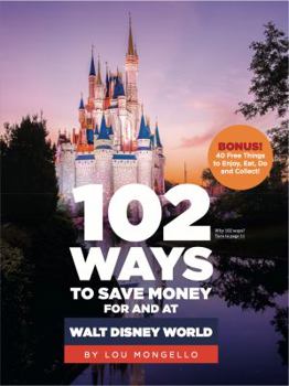 Paperback 102 Ways to Save Money for and at Walt Disney World: Bonus! 40 Free Things to Enjoy, Eat, Do and Collect! Book