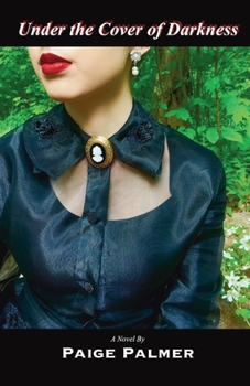 Under the Cover of Darkness : Romance, Gettysburg and the American Civil War--A Woman's Battle for Love, Life and Family During the Victorian Era