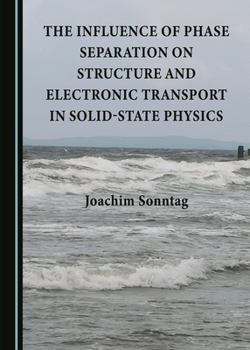 Hardcover The Influence of Phase Separation on Structure and Electronic Transport in Solid-State Physics Book