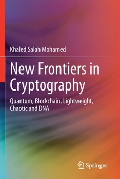 Paperback New Frontiers in Cryptography: Quantum, Blockchain, Lightweight, Chaotic and DNA Book
