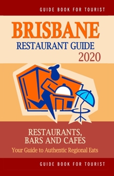 Paperback Brisbane Restaurant Guide 2020: Your Guide to Authentic Regional Eats in Brisbane, Australia (Restaurant Guide 2020) Book