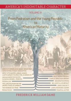 Paperback America's Indomitable Character Volume III: From Fedralism and the Young Republic to American Maturity Book