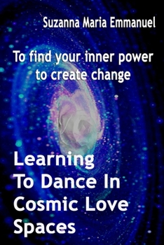 Paperback Learning To Dance In Cosmic Love Spaces: To find your inner power to create change Book