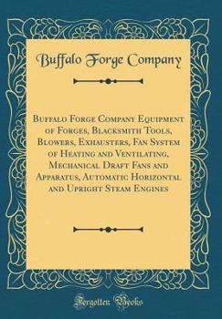 Hardcover Buffalo Forge Company Equipment of Forges, Blacksmith Tools, Blowers, Exhausters, Fan System of Heating and Ventilating, Mechanical Draft Fans and App Book