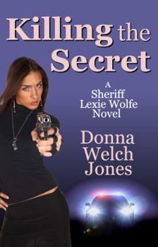 Killing the Secret: A Sheriff Lexie Wolfe Novel - Book #1 of the Sheriff Lexie Wolfe