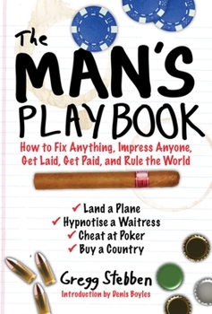 Paperback The Man's Playbook: How to Fix Anything, Impress Anyone, Get Lucky, Get Paid, and Rule the World Book