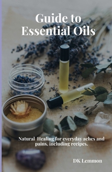 Paperback Guide to Essential Oils: Natural Healing for everyday aches and pains, including recipes. Book