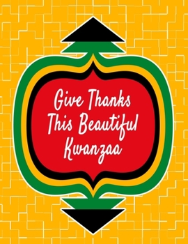 Paperback Give Thanks This Beautiful Kwanzaa: Kwanzaa Holiday Composition Notebook Gift Journal Book