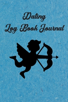 Dating Log Book Journal: Record & Track Your Sexual Endeavors. Dates, Affairs, Flings: Great Valentine Day's / Single Awareness Day Gift For Singles, Bachelors, Mates, Friends & Colleagues (Blue)