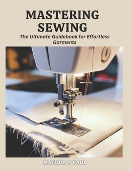Paperback Mastering Sewing: The Ultimate Guidebook for Effortless Garments Book