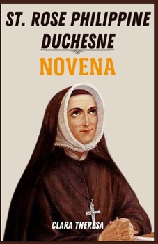ST. ROSE PHILIPPINE DUCHESNE NOVENA: A Transformative Nine-Day Journey of Faith, Reflection, and Spiritual Connection for Devotees of St. Rose Philippine Duchesne