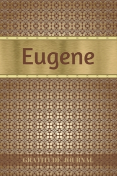 Eugene Gratitude Journal: Personalized with Name and Prompted. 5 Minutes a Day Diary for Men