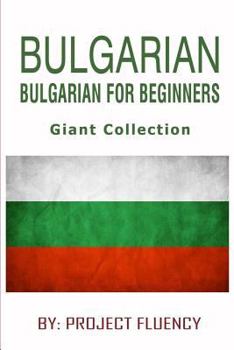 Paperback Bulgarian: Bulgarian For Beginners, Giant Collection: The Ultimate Phrase Book & Beginner Guide To Learn Bulgarian (Bulgarian, Bu Book