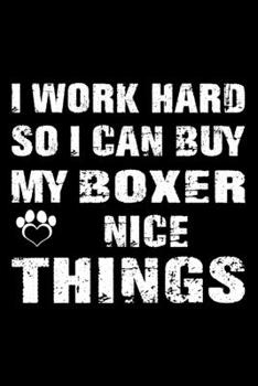 I Work Hard So I Can Buy My Boxer Nice Things: Cute Boxer Lined journal Notebook, Great Accessories & Gift Idea for Boxer Owner & Lover. Lined journal Notebook With An Inspirational Quote.