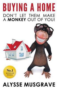 Buying a Home: Don't Let Them Make a Monkey Out of You!: 2017 Edition