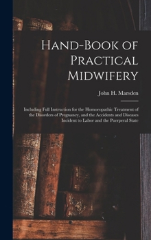 Hand-Book of Practical Midwifery: Including Full Instruction for the Homoeopathic Treatment of the Disorders of Pregnancy, and the Accidents and Diseases Incident to Labor and the Puerperal State