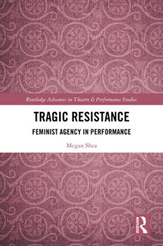 Hardcover Tragic Resistance: Feminist Agency in Performance Book