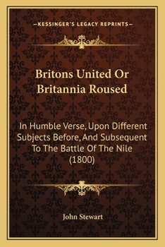 Paperback Britons United Or Britannia Roused: In Humble Verse, Upon Different Subjects Before, And Subsequent To The Battle Of The Nile (1800) Book