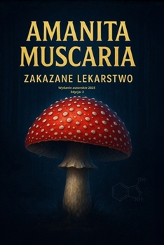 Amanita Muscaria - Zakazane Lekarstwo: Wydanie autorskie 2025 – Co musisz wiedziec, zanim siegniesz po amanite
