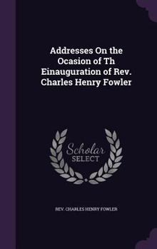 Hardcover Addresses On the Ocasion of Th Einauguration of Rev. Charles Henry Fowler Book