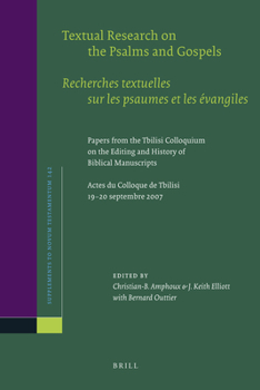 Textual Research on the Psalms and Gospels / Recherches Textuelles Sur Les Psaumes Et Les Evangiles: Papers from the Tbilisi Colloquium on the Editing and History of Biblical Manuscripts. Actes Du Col