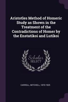 Paperback Aristotles Method of Homeric Study as Shown in the Treatment of the Contradictions of Homer by the Enstatikoi and Lutikoi Book