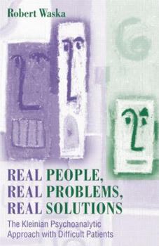 Paperback Real People, Real Problems, Real Solutions: The Kleinian Psychoanalytic Approach with Difficult Patients Book