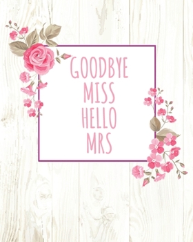 Goodbye Miss Hello Mrs: (8"x10) Wedding Planning Notebook For Complete Wedding With Undated Calendar Planner, Checklist, Journal, Note and Ideas: Wedding Organizer