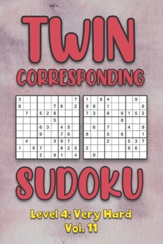 Paperback Twin Corresponding Sudoku Level 4: Very Hard Vol. 11: Play Twin Sudoku With Solutions Grid Hard Level Volumes 1-40 Sudoku Variation Travel Friendly Pa Book