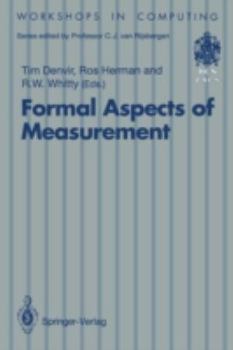 Formal Aspects of Measurement: Proceedings of the Bcs-Facs Workshop on Formal Aspects of Measurement, South Bank University, London, 5 May 1991 (Workshops in Computing)