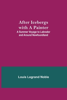 Paperback After Icebergs with a Painter; A Summer Voyage to Labrador and Around Newfoundland. Book