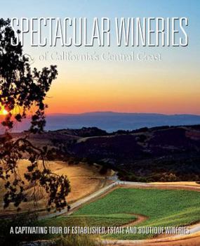 Hardcover Spectacular Wineries of California's Central Coast: A Captivating Tour of Established, Estate and Boutique Wineries Book