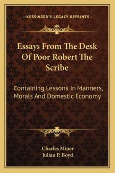 Paperback Essays From The Desk Of Poor Robert The Scribe: Containing Lessons In Manners, Morals And Domestic Economy Book