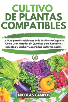 Paperback Cultivo de Plantas Compatibles: La Gu?a para Principiantes de la Jardiner?a Org?nica. C?mo Usar M?todos sin Qu?micos para Reducir los Insectos y Lucha [Spanish] Book