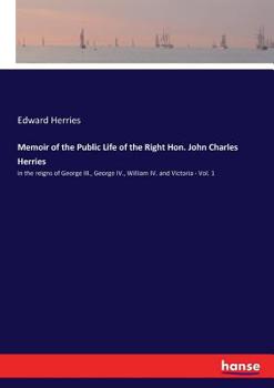 Paperback Memoir of the Public Life of the Right Hon. John Charles Herries: in the reigns of George III., George IV., William IV. and Victoria - Vol. 1 Book